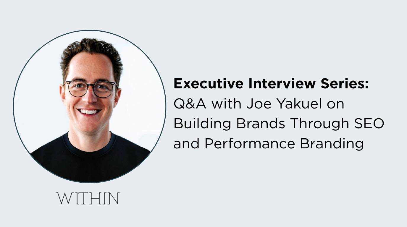 Executive Interview Series Q&a With Joe Yakuel On Building Brands Through Seo And Performance Branding