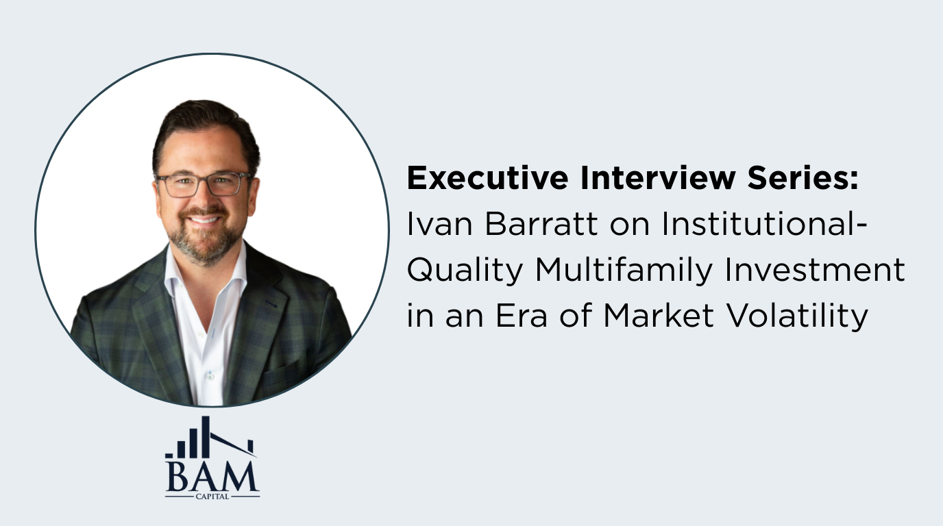 Executive Interview Series Ivan Barratt On Institutional Quality Multifamily Investment In An Era Of Market Volatility